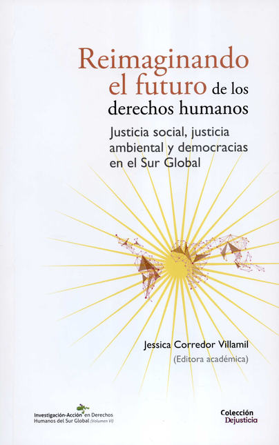 REIMAGINANDO EL FUTURO DE LOS DERECHOS HUMANOS JUSTICIA SOCIAL JUSTICIA AMBIENTAL Y DEMOCRACIAS EN EL SUR