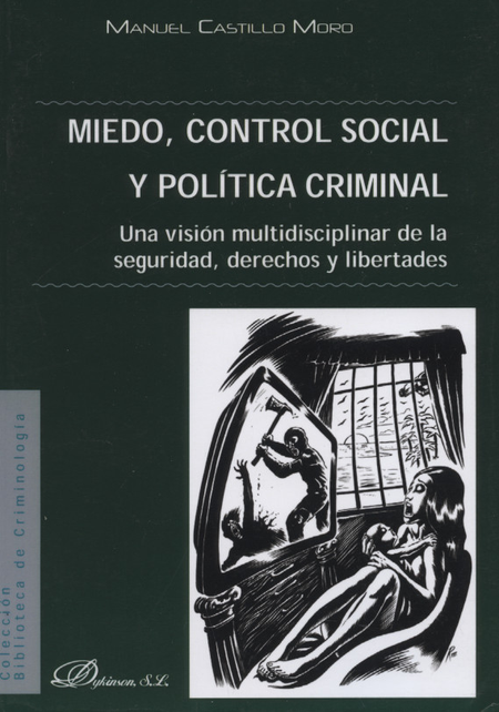 MIEDO, CONTROL SOCIAL Y POLITICA CRIMINAL. UNA VISION MULTIDISCIPLINAR DE LA SEGURIDAD, DERECHOS Y LIBERTADES