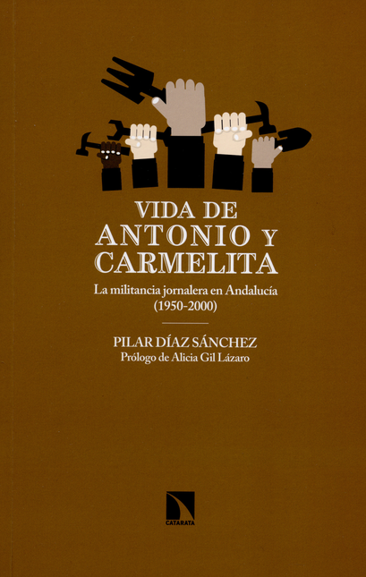 VIDA DE ANTONIO Y CARMELITA LA MILITANCIA JORNALERA EN ANDALUCIA 1950-2000