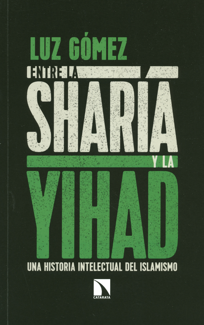 ENTRE LA SHARIA Y LA YIHAD UNA HISTORIA INTELECTUAL DEL ISLAMISMO