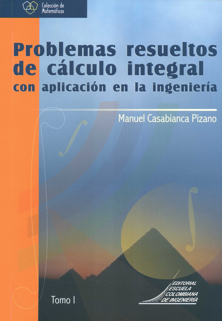 PROBLEMAS RESUELTOS (I) DE CALCULO INTEGRAL CON APLICACION EN LA INGENIERIA
