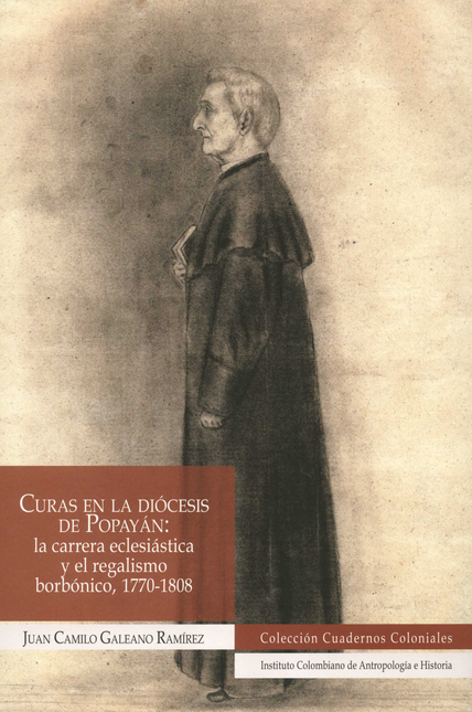 CURAS EN LA DIOCESIS DE POPAYAN LA CARRERA ECLESIASTICA Y EL REGALISMO BORBONICO 1770-1808