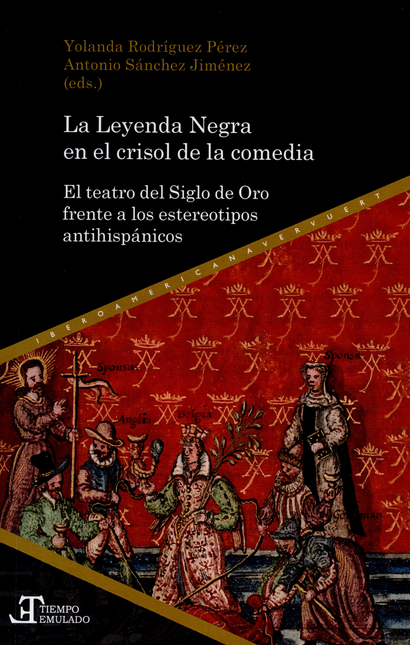 LEYENDA NEGRA EN EL CRISOL DE LA COMEDIA EL TEATRO DEL SIGLO DE ORO FRENTE A LOS ESTEREOTIPOS ANTIHISPANICOS,