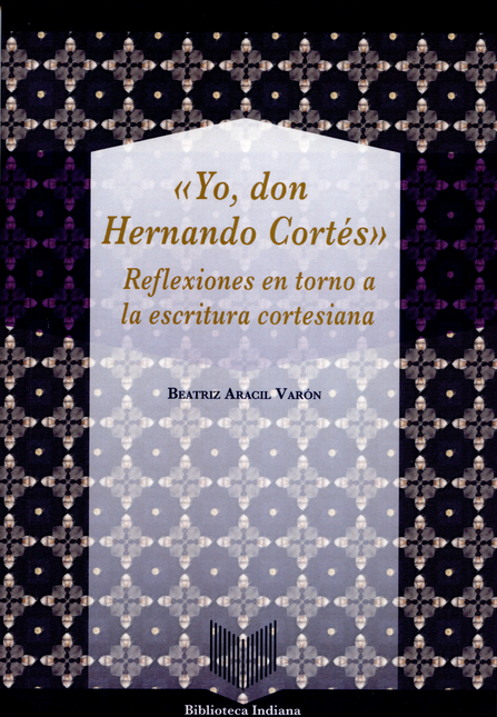YO DON HERNANDO CORTES. REFLEXIONES EN TORNO A LA ESCRITURA CORTESIANA