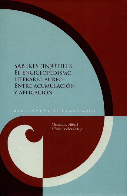 SABERES INUTILES EL ENCICLOPEDISMO LITERARIO AUREO ENTRE ACUMULACION Y APLICACION