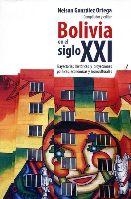 BOLIVIA EN EL SIGLO XXI. TRAYECTORIAS HISTORICAS Y PROYECCIONES POLITICAS, ECONOMICAS Y SOCIOCULTURALES