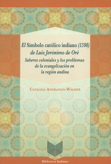 SIMBOLO CATOLICO INDIANO 1598 DE LUIS JERONIMO DE ORE. SABERES COLONIALES, EL