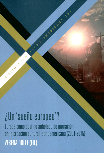 UN SUEÑO EUROPEO EUROPA COMO DESTINO ANHELADO DE MIGRACION EN LA CREACION CULTURAL LATINOAMERICANA 2001-2015