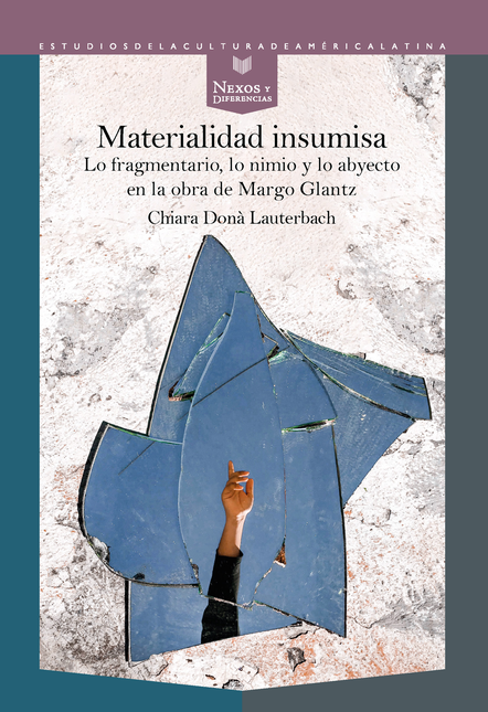 MATERIALIDAD INSUMISA LO FRAGMENTARIO LO NIMIO Y LO ABYECTO EN LA OBRA DE MARGO GLANTZ