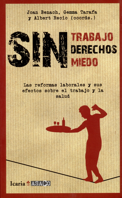 SIN TRABAJO SIN DERECHOS SIN MIEDO. LAS REFORMAS LABORALES Y SUS EFECTOS SOBRE EL TRABAJO Y LA SALUD