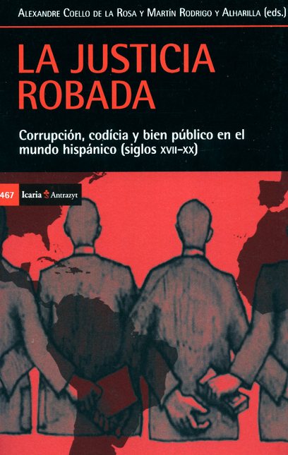 JUSTICIA ROBADA CORRUPCION CODICIA Y BIEN PUBLICO EN EL MUNDO HISPANICO SIGLOS XVII-XX, LA