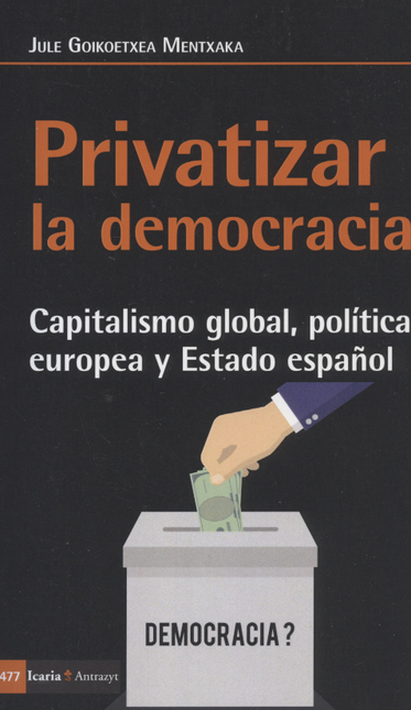 PRIVATIZAR LA DEMOCRACIA. CAPITALISMO GLOBAL, POLITICA EUROPEA Y ESTADO ESPAÑOL