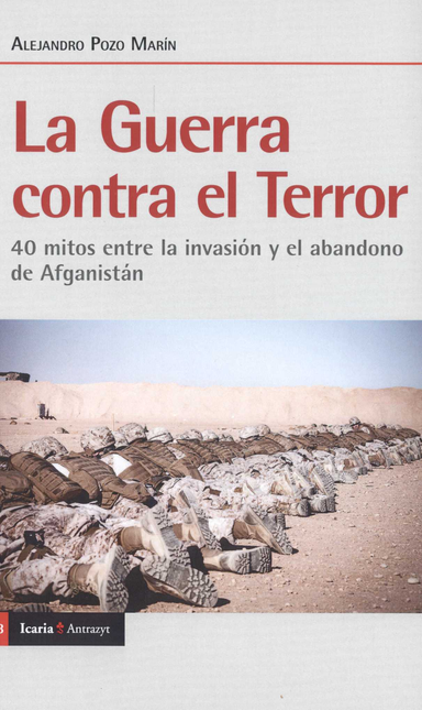 GUERRA CONTRA EL TERROR 40 MITOS ENTRE LA INVASION Y EL ABANDONO DE AFGANISTAN, LA