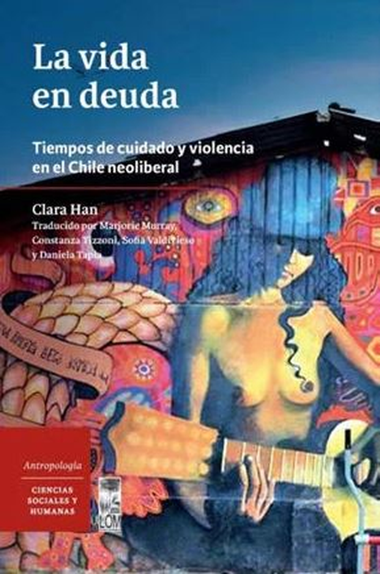 VIDA EN DEUDA TIEMPOS DE CUIDADO Y VIOLENCIA EN EL CHILE NEOLIBERAL, LA