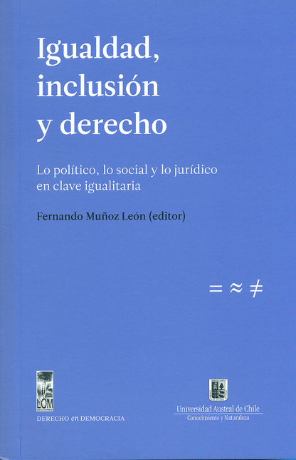 IGUALDAD INCLUSION Y DERECHO. LO POLITICO LO SOCIAL Y LO JURIDICO EN CLAVE IGUALITARIA