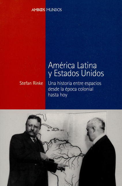 AMERICA LATINA Y ESTADOS UNIDOS UNA HISTORIA ENTRE ESPACIOS DESDE LA EPOCA COLONIAL HASTA HOY