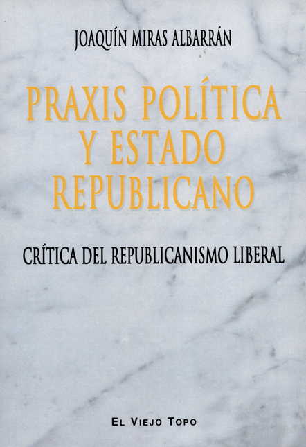 PRAXIS POLITICA Y ESTADO REPUBLICANO. CRITICA DEL REPUBLICANISMO LIBERAL