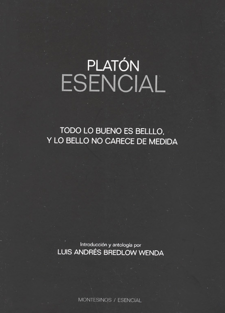 PLATON ESENCIAL TODO LO BUENO ES BELLO Y LO BELLO NO CARECE DE MEDIDA