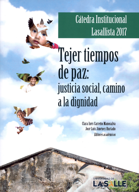 CATEDRA INSTITUCIONAL LASALLISTA 2017. TEJER TIEMPOS DE PAZ. JUSTICIA SOCIAL CAMINO A LA DIGNIDAD