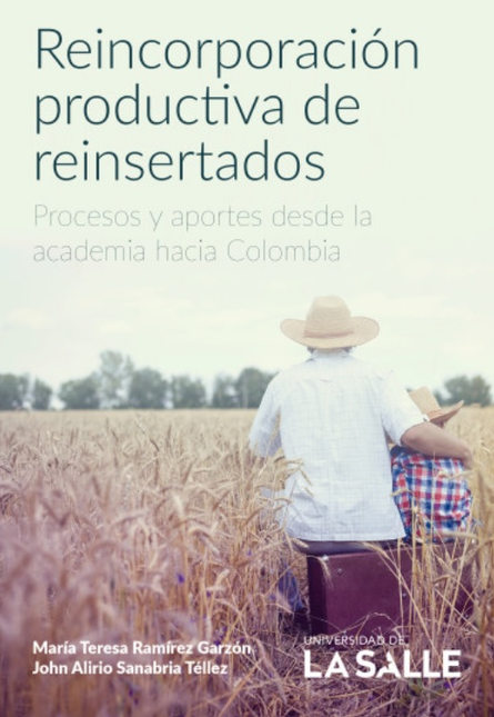 REINCORPORACION PRODUCTIVA DE REINSERTADOS. PROCESOS Y APORTES DESDE LA ACADEMIA HACIA COLOMBIA