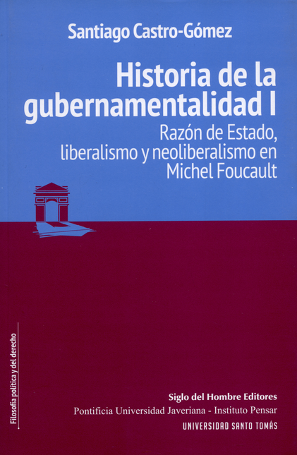 HISTORIA DE LA GUBERNAMENTALIDAD I. RAZON DE ESTADO, LIBERALISMO Y NEOLIBERALISMO EN MICHEL FOUCAULT