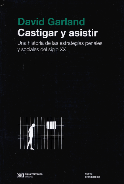 CASTIGAR Y ASISTIR. UNA HISTORIA DE LAS ESTRATEGIAS PENALES Y SOCIALES DEL SIGLO XX