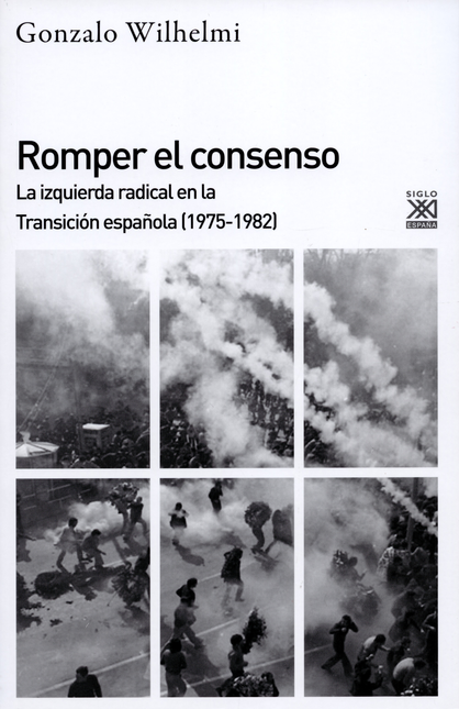 ROMPER EL CONSENSO LA IZQUIERDA RADICAL EN LA TRANSICION ESPAÑOLA 1975-1982