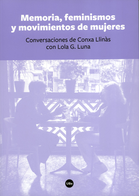 MEMORIA FEMINISMOS Y MOVIMIENTOS DE MUJERES CONVERSACIONES DE CONXA LLINAS CON LOLA G LUNA