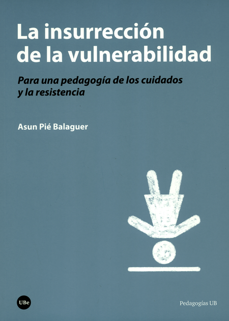 INSURRECCION DE LA VULNERABILIDAD. PARA UNA PEDAGOGIA DE LOS CUIDADOS Y LA RESISTENCIA, LA