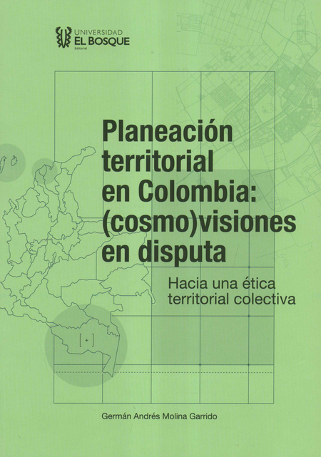 PLANEACION TERRITORIAL EN COLOMBIA COSMO VISIONES EN DISPUTA HACIA UNA ETICA TERRITORIAL COLECTIVA