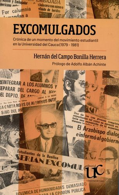 EXCOMULGADOS CRONICA DE UN MOMENTO DEL MOVIMIENTO ESTUDIANTIL EN LA UNIVERSIDAD DEL CAUCA 1979-1981