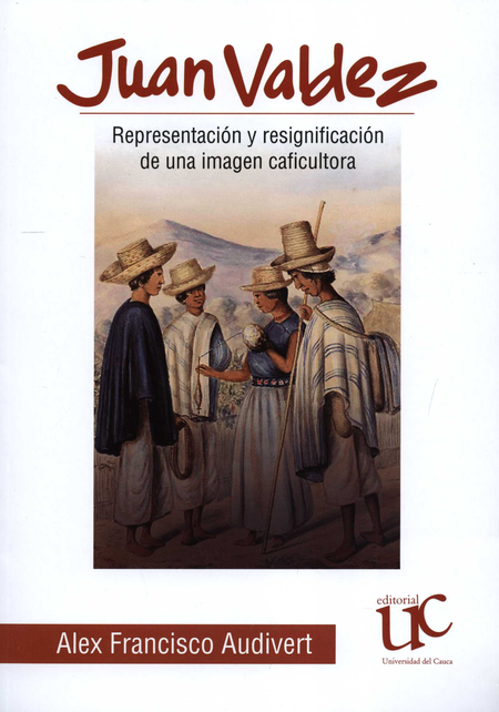 JUAN VALDEZ REPRESENTACION Y RESIGNIFICACION DE UNA IMAGEN CAFICULTORA