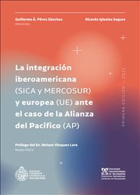 INTEGRACION IBEROAMERICANA SICA Y MERCOSUR Y EUROPEA UE ANTE EL CASO DE LA ALIANZA DEL PACIFICO AP, LA