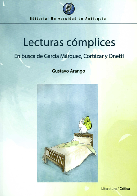LECTURAS COMPLICES EN BUSCA DE GARCIA MARQUEZ CORTAZAR Y ONETTI