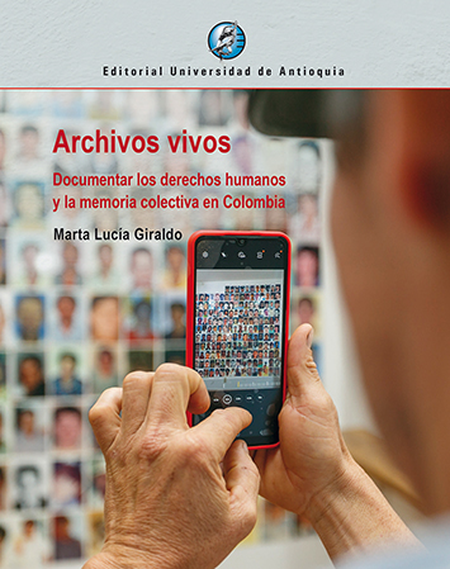 ARCHIVOS VIVOS DOCUMENTAR LOS DERECHOS HUMANOS Y LA MEMORIA COLECTIVA EN COLOMBIA