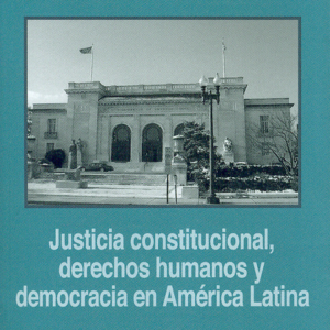 JUSTICIA CONSTITUCIONAL DERECHOS HUMANOS Y DEMOCRACIA EN AMERICA LATINA