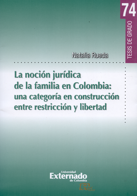 NOCION JURIDICA DE LA FAMILIA EN COLOMBIA: UNA CATEGORIA EN CONSTRUCCION ENTRE RESTRICCION Y LIBERTAD, LA