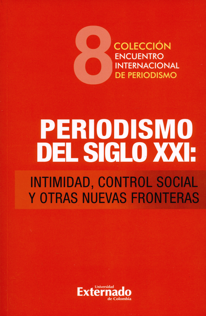 PERIODISMO DEL SIGLO XXI INTIMIDAD CONTROL SOCIAL Y OTRAS NUEVAS FRONTERAS