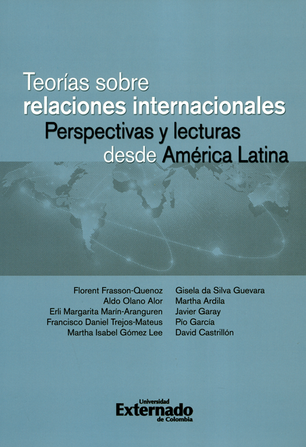 TEORIAS SOBRE LAS RELACIONES INTERNACIONALES. PERSPECTIVAS Y LECTURAS DESDE AMERICA LATINA