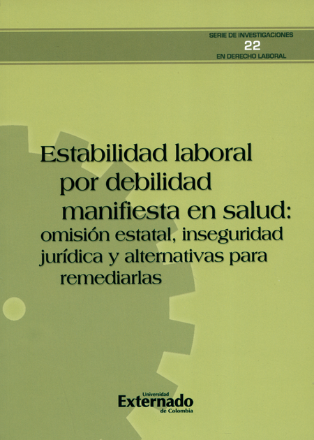 ESTABILIDAD LABORAL POR DEBILIDAD MANIFIESTA EN SALUD. OMISION ESTATAL, INSEGURIDAD JURIDICA Y ALTERNATIVAS