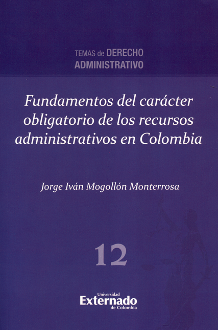 FUNDAMENTOS DEL CARACTER OBLIGATORIO DE LOS RECURSOS ADMINISTRATIVOS EN COLOMBIA
