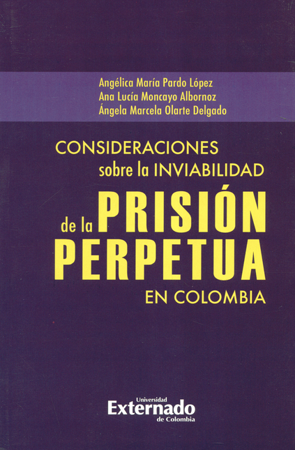 CONSIDERACIONES SOBRE LA INVIABILIDAD DE LA PRISION PERPETUA EN COLOMBIA