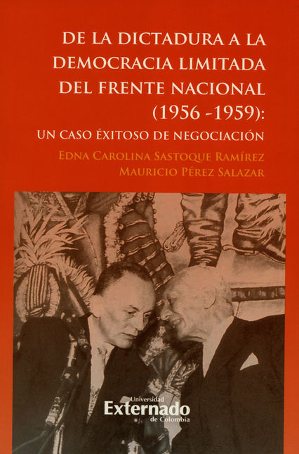 DE LA DICTADURA A LA DEMOCRACIA LIMITADA DEL FRENTE NACIONAL 1956-1959 UN CASO EXITOSO DE NEGOCIACION