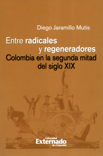 ENTRE RADICALES Y REGENERADORES COLOMBIA EN LA SEGUNDA MITAD DEL SIGLO XIX