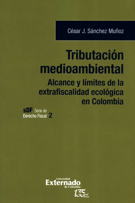 TRIBUTACION MEDIOAMBIENTAL ALCANCE Y LIMITES DE LA EXTRAFISCALIDAD ECOLOGICA EN COLOMBIA