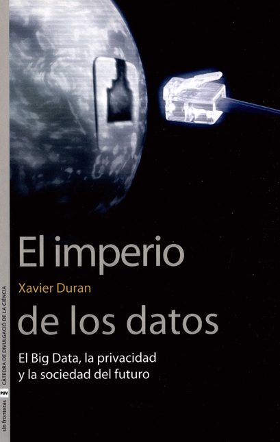 IMPERIO DE LOS DATOS. EL BIG DATA, LA PRIVACIDAD Y LA SOCIEDAD DEL FUTURO, EL