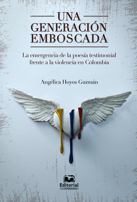 UNA GENERACION EMBOSCADA LA EMERGENCIA DE LA POESIA TESTIMONIAL FRENTE A LA VIOLENCIA EN COLOMBIA