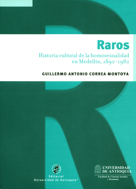 RAROS HISTORIA CULTURAL DE LA HOMOSEXUALIDAD EN MEDELLIN (1890 - 1980)