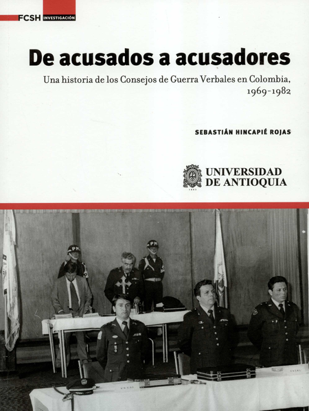 DE ACUSADOS A ACUSADORES. UNA HISTORIA DE LOS CONSEJOS DE GUERRA VERBALES EN COLOMBIA 1969-1982