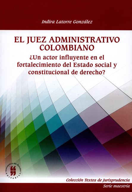 JUEZ ADMINISTRATIVO COLOMBIANO. UN ACTOR INFLUYENTE EN EL FORTALECIMIENTO DEL ESTADO SOCIAL Y CONSTITUCIONAL?